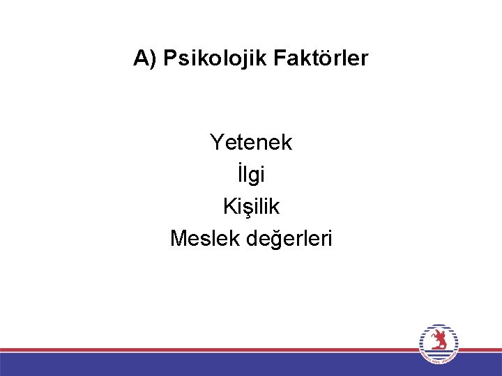 A) Psikolojik Faktörler Yetenek İlgi Kişilik Meslek değerleri 