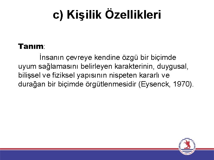 c) Kişilik Özellikleri Tanım: İnsanın çevreye kendine özgü bir biçimde uyum sağlamasını belirleyen karakterinin, c) Kişilik Özellikleri Tanım: İnsanın çevreye kendine özgü bir biçimde uyum sağlamasını belirleyen karakterinin,