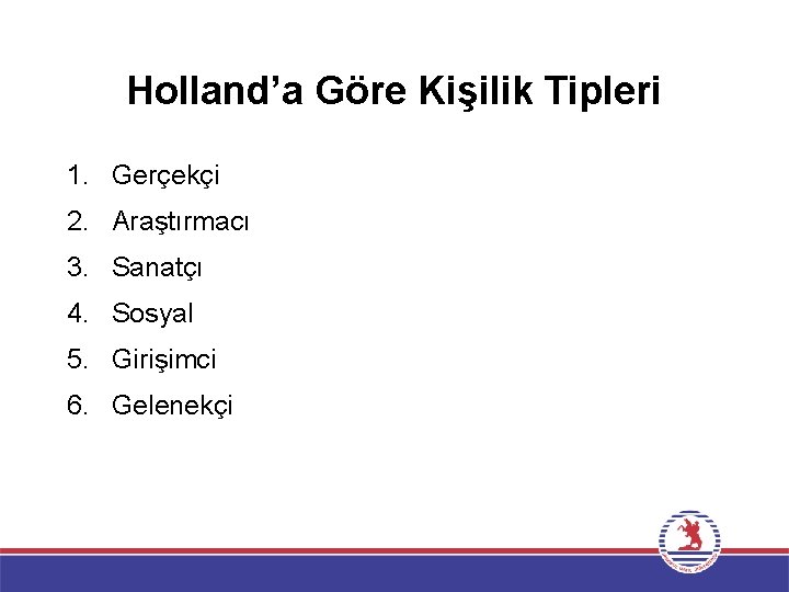 Holland’a Göre Kişilik Tipleri 1. Gerçekçi 2. Araştırmacı 3. Sanatçı 4. Sosyal 5. Girişimci Holland’a Göre Kişilik Tipleri 1. Gerçekçi 2. Araştırmacı 3. Sanatçı 4. Sosyal 5. Girişimci