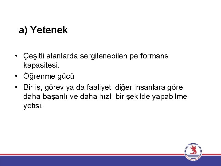 a) Yetenek • Çeşitli alanlarda sergilenebilen performans kapasitesi. • Öğrenme gücü • Bir iş, a) Yetenek • Çeşitli alanlarda sergilenebilen performans kapasitesi. • Öğrenme gücü • Bir iş,