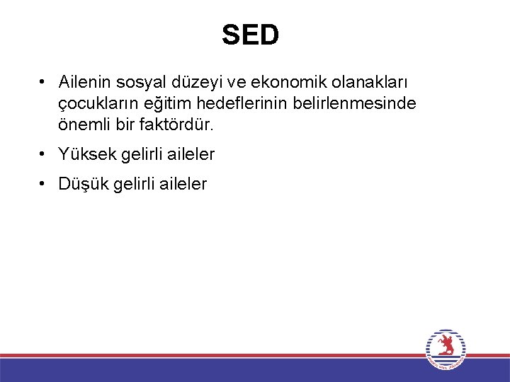 SED • Ailenin sosyal düzeyi ve ekonomik olanakları çocukların eğitim hedeflerinin belirlenmesinde önemli bir SED • Ailenin sosyal düzeyi ve ekonomik olanakları çocukların eğitim hedeflerinin belirlenmesinde önemli bir