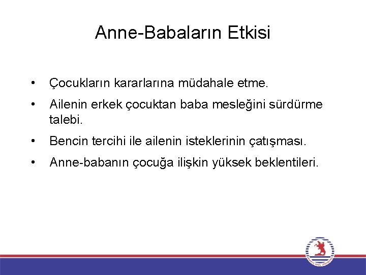 Anne-Babaların Etkisi • Çocukların kararlarına müdahale etme. • Ailenin erkek çocuktan baba mesleğini sürdürme Anne-Babaların Etkisi • Çocukların kararlarına müdahale etme. • Ailenin erkek çocuktan baba mesleğini sürdürme