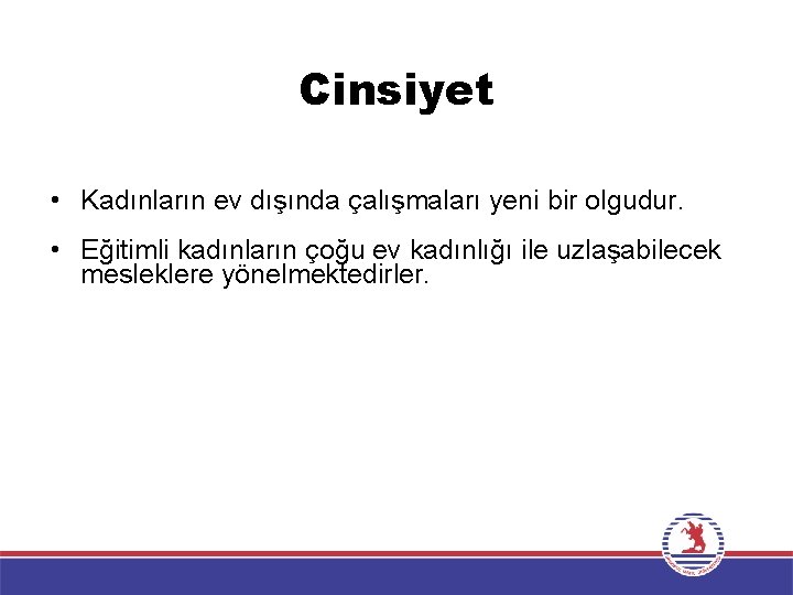 Cinsiyet • Kadınların ev dışında çalışmaları yeni bir olgudur. • Eğitimli kadınların çoğu ev Cinsiyet • Kadınların ev dışında çalışmaları yeni bir olgudur. • Eğitimli kadınların çoğu ev