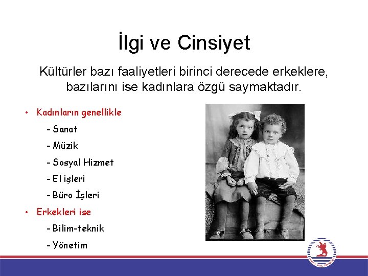 İlgi ve Cinsiyet Kültürler bazı faaliyetleri birinci derecede erkeklere, bazılarını ise kadınlara özgü saymaktadır.