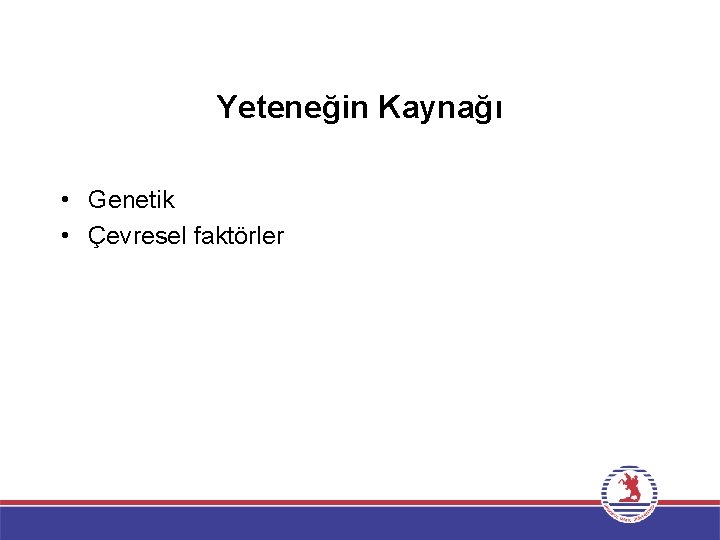 Yeteneğin Kaynağı • Genetik • Çevresel faktörler Yeteneğin Kaynağı • Genetik • Çevresel faktörler