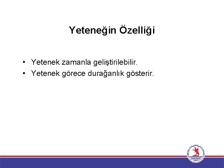 Yeteneğin Özelliği • Yetenek zamanla geliştirilebilir. • Yetenek görece durağanlık gösterir. Yeteneğin Özelliği • Yetenek zamanla geliştirilebilir. • Yetenek görece durağanlık gösterir.