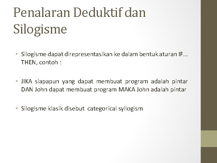 Penalaran Deduktif dan Silogisme • Silogisme dapat direpresentasikan ke dalam bentuk aturan IF. . Penalaran Deduktif dan Silogisme • Silogisme dapat direpresentasikan ke dalam bentuk aturan IF. .