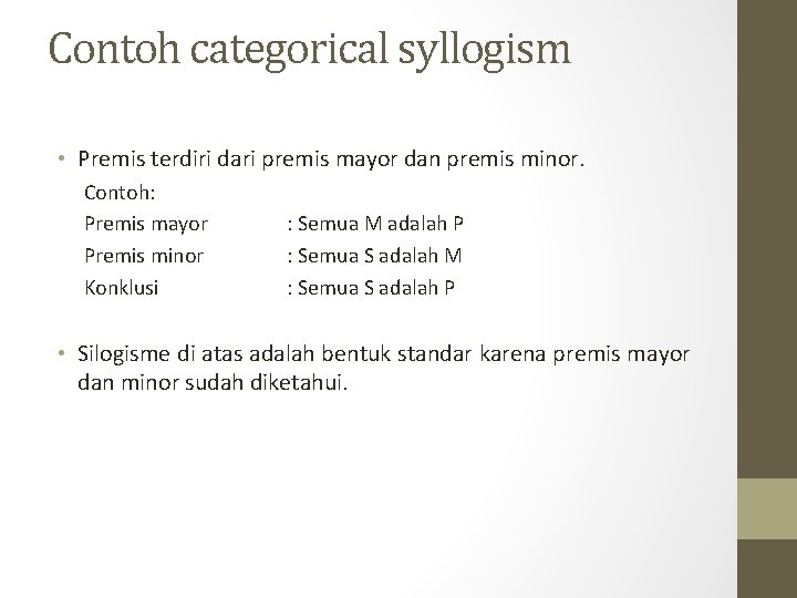 Contoh categorical syllogism • Premis terdiri dari premis mayor dan premis minor. Contoh: Premis Contoh categorical syllogism • Premis terdiri dari premis mayor dan premis minor. Contoh: Premis