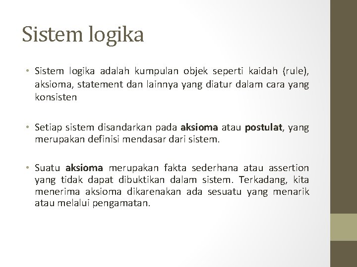 Sistem logika • Sistem logika adalah kumpulan objek seperti kaidah (rule), aksioma, statement dan Sistem logika • Sistem logika adalah kumpulan objek seperti kaidah (rule), aksioma, statement dan