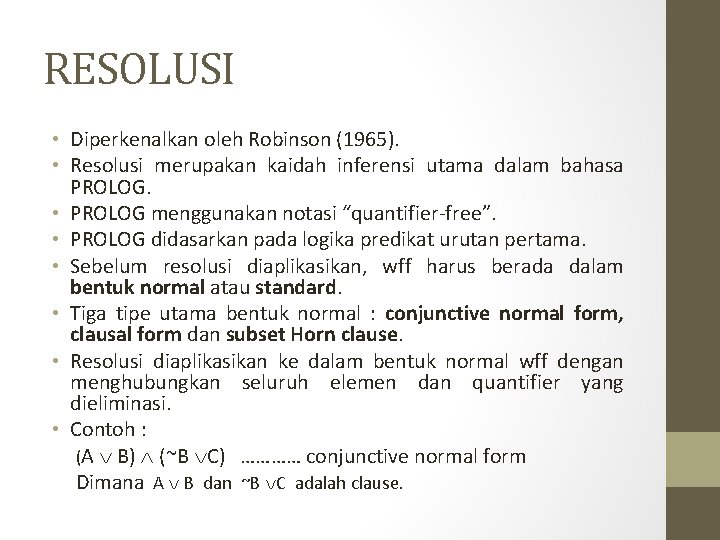 RESOLUSI • Diperkenalkan oleh Robinson (1965). • Resolusi merupakan kaidah inferensi utama dalam bahasa RESOLUSI • Diperkenalkan oleh Robinson (1965). • Resolusi merupakan kaidah inferensi utama dalam bahasa