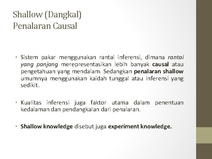 Shallow (Dangkal) Penalaran Causal • Sistem pakar menggunakan rantai inferensi, dimana rantai yang panjang Shallow (Dangkal) Penalaran Causal • Sistem pakar menggunakan rantai inferensi, dimana rantai yang panjang