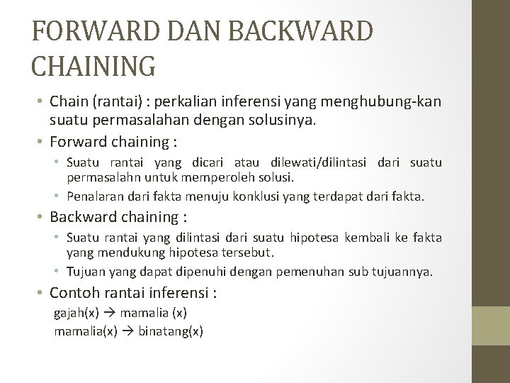 FORWARD DAN BACKWARD CHAINING • Chain (rantai) : perkalian inferensi yang menghubung-kan suatu permasalahan FORWARD DAN BACKWARD CHAINING • Chain (rantai) : perkalian inferensi yang menghubung-kan suatu permasalahan