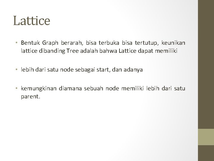 Lattice • Bentuk Graph berarah, bisa terbuka bisa tertutup, keunikan lattice dibanding Tree adalah Lattice • Bentuk Graph berarah, bisa terbuka bisa tertutup, keunikan lattice dibanding Tree adalah