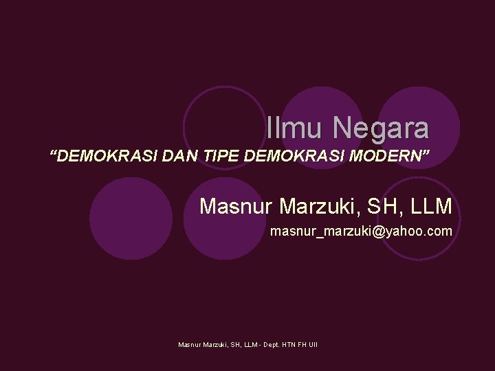 Ilmu Negara “DEMOKRASI DAN TIPE DEMOKRASI MODERN” Masnur Marzuki, SH, LLM masnur_marzuki@yahoo. com Masnur