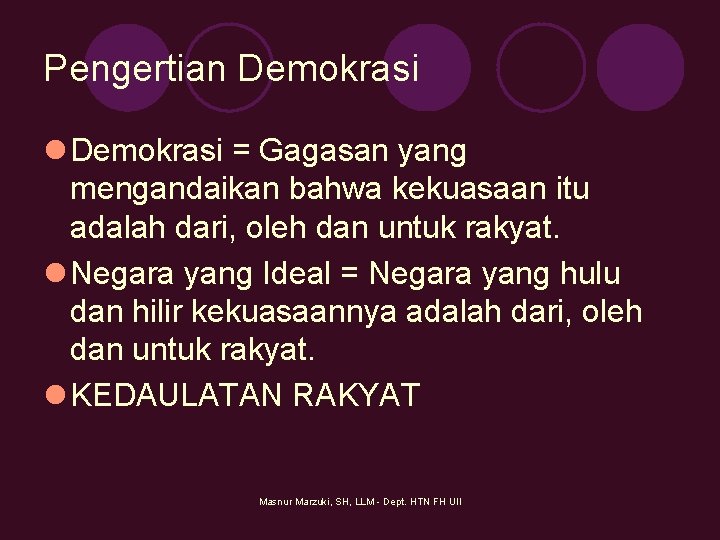 Pengertian Demokrasi l Demokrasi = Gagasan yang mengandaikan bahwa kekuasaan itu adalah dari, oleh