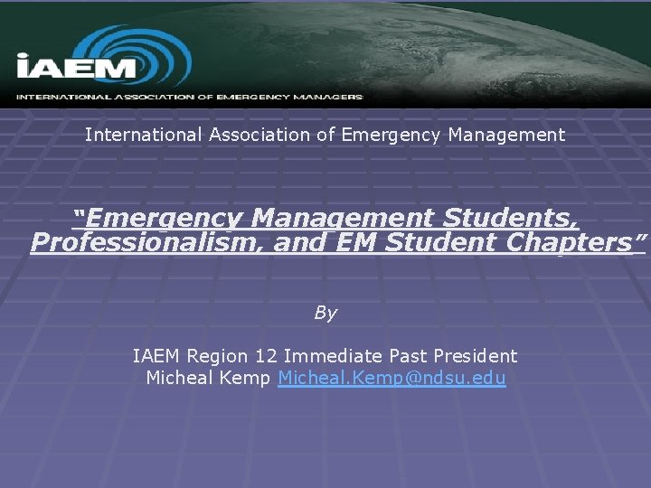 International Association of Emergency Management “Emergency Management Students, Professionalism, and EM Student Chapters” By