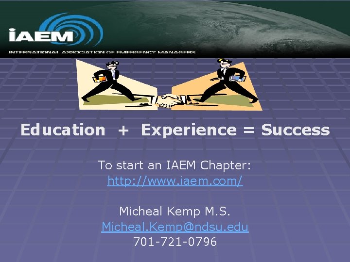 Education + Experience = Success To start an IAEM Chapter: http: //www. iaem. com/