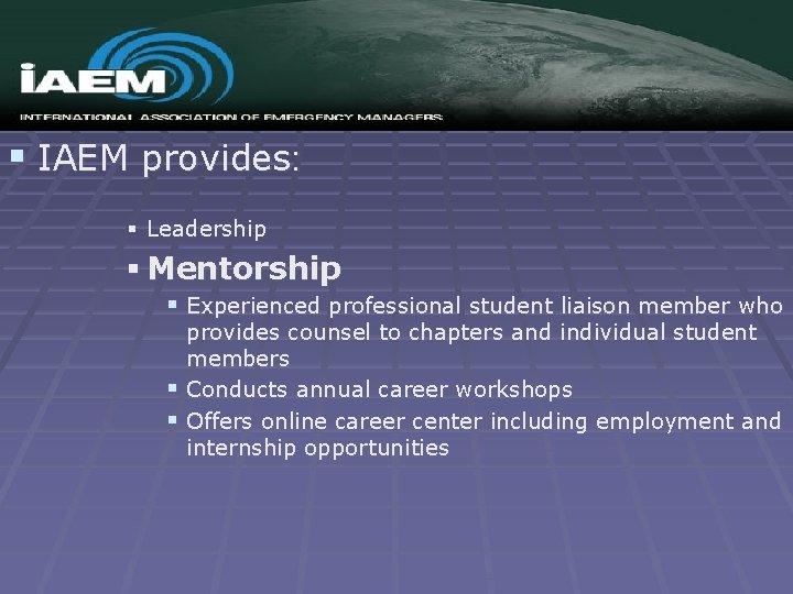 § IAEM provides: § Leadership § Mentorship § Experienced professional student liaison member who