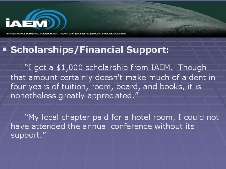§ Scholarships/Financial Support: “I got a $1, 000 scholarship from IAEM. Though that amount