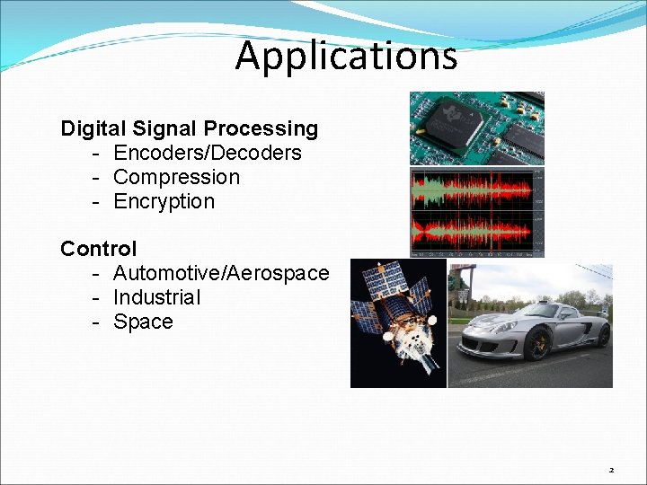 Applications Digital Signal Processing - Encoders/Decoders - Compression - Encryption Control - Automotive/Aerospace -