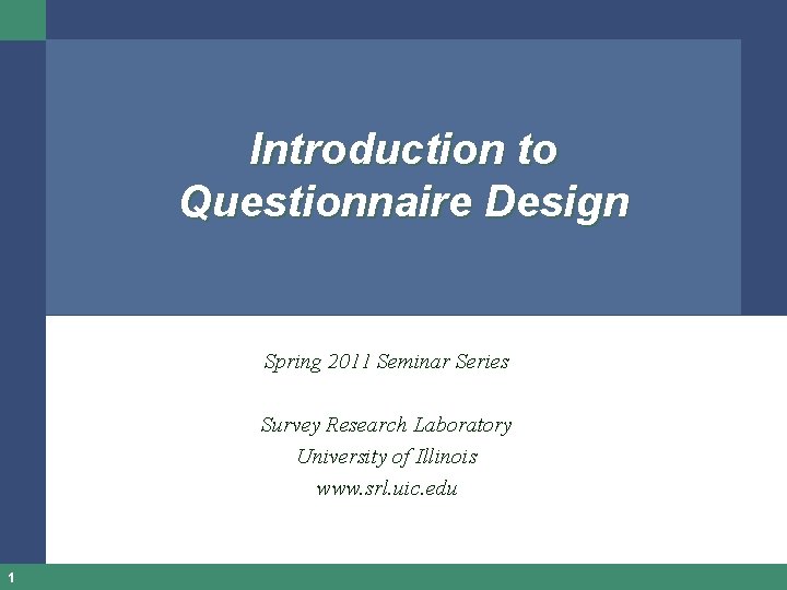 Introduction to Questionnaire Design Spring 2011 Seminar Series Survey Research Laboratory University of Illinois