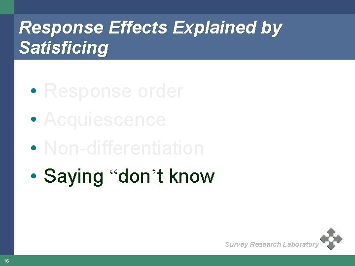 Response Effects Explained by Satisficing • • Response order Acquiescence Non-differentiation Saying “don’t know