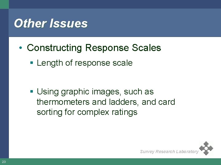 Other Issues • Constructing Response Scales § Length of response scale § Using graphic