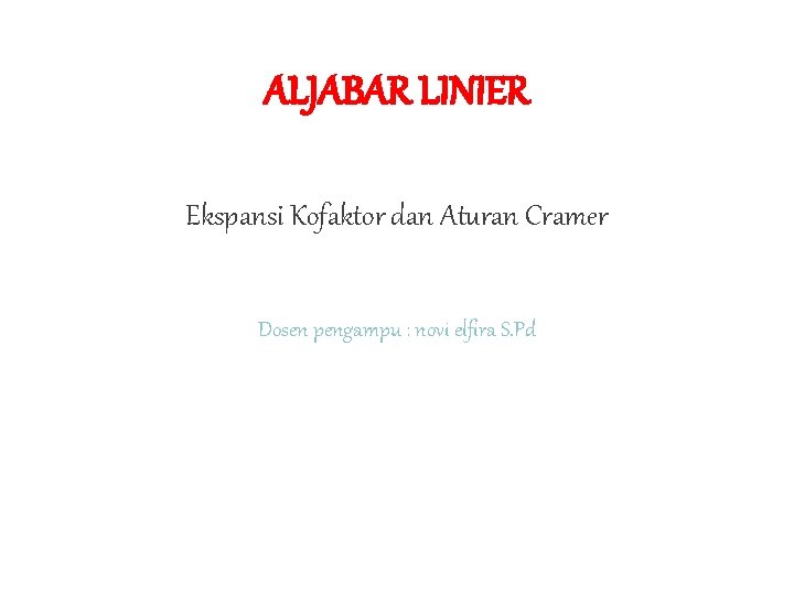 ALJABAR LINIER Ekspansi Kofaktor dan Aturan Cramer Dosen pengampu : novi elfira S. Pd