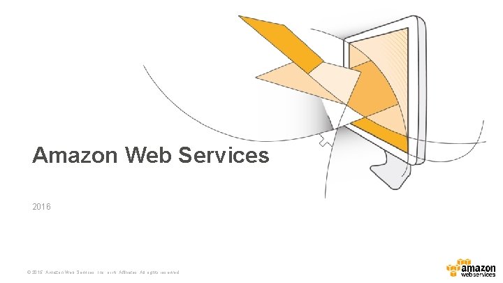 Amazon Web Services 2016 © 2015, Amazon Web Services, Inc. or its Affiliates. All