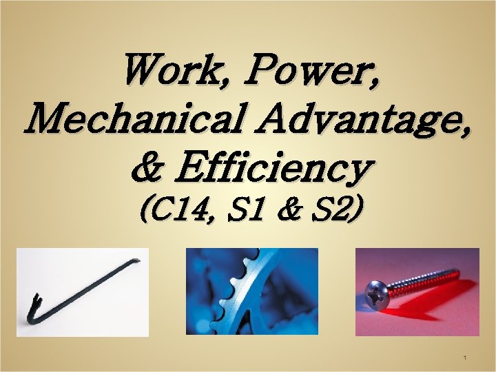 Work, Power, Mechanical Advantage, & Efficiency (C 14, S 1 & S 2) 1