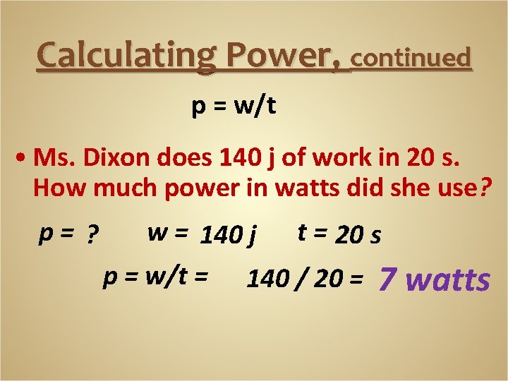 Calculating Power, continued p = w/t • Ms. Dixon does 140 j of work