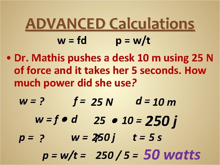 ADVANCED Calculations w = fd p = w/t • Dr. Mathis pushes a desk