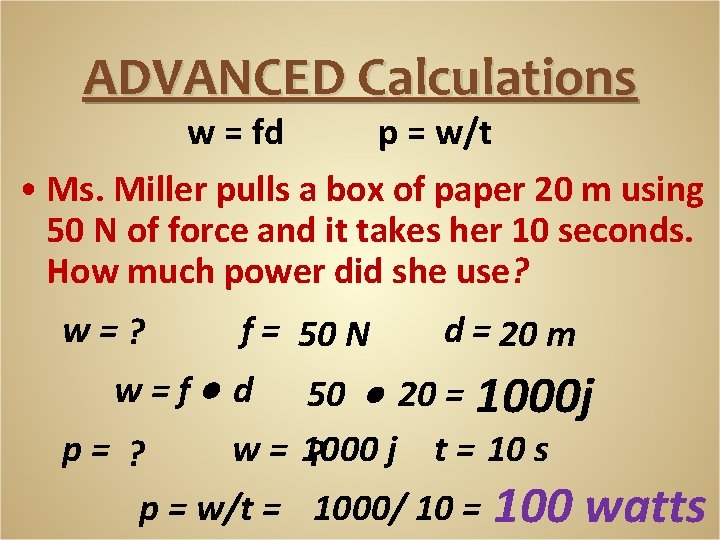 ADVANCED Calculations w = fd p = w/t • Ms. Miller pulls a box