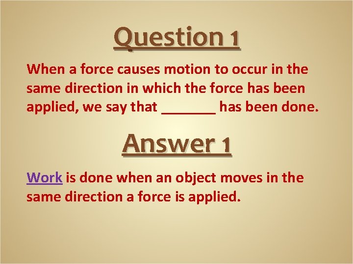 Question 1 When a force causes motion to occur in the same direction in