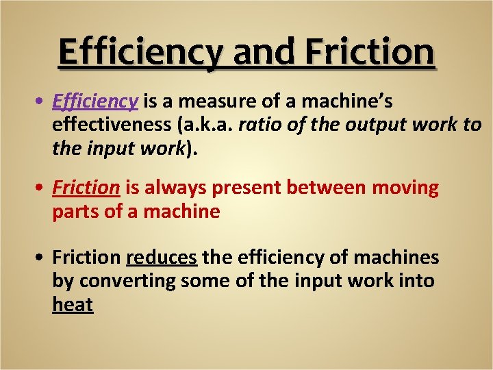 Efficiency and Friction • Efficiency is a measure of a machine’s effectiveness (a. k.