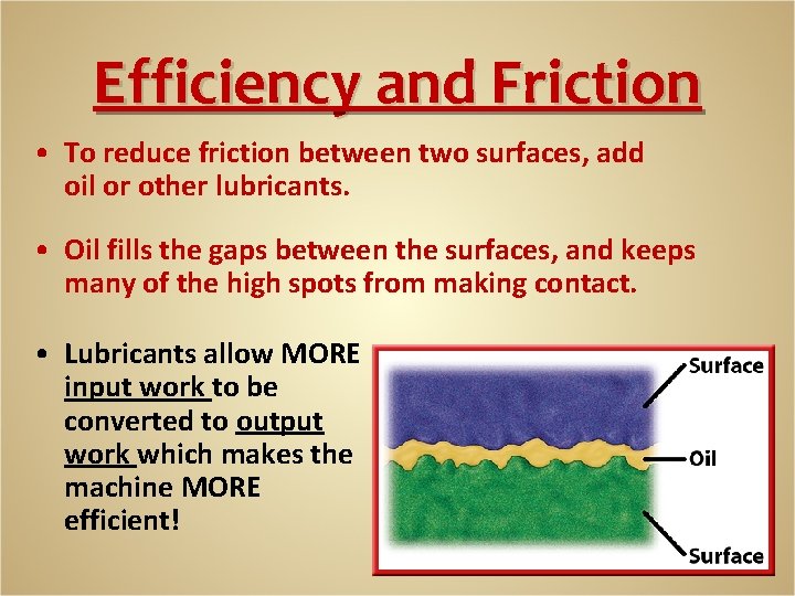 Efficiency and Friction • To reduce friction between two surfaces, add oil or other