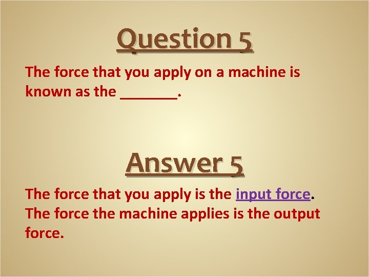 Question 5 The force that you apply on a machine is known as the