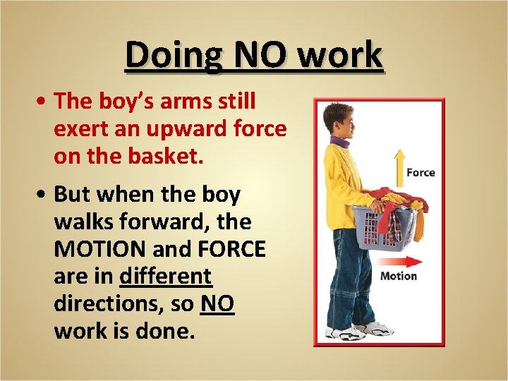 Doing NO work • The boy’s arms still exert an upward force on the