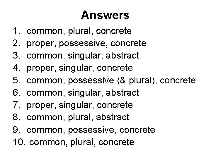 Answers 1. common, plural, concrete 2. proper, possessive, concrete 3. common, singular, abstract 4.