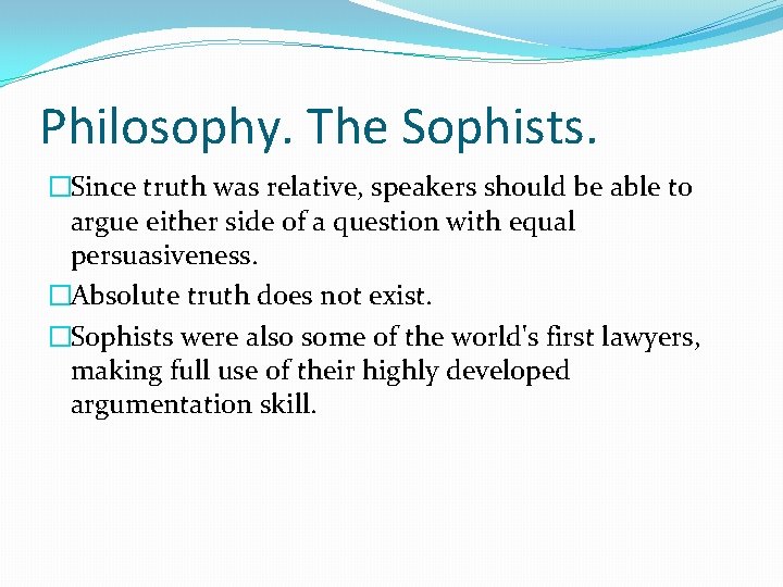 Philosophy. The Sophists. �Since truth was relative, speakers should be able to argue either