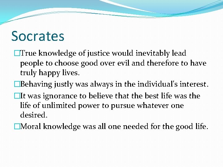 Socrates �True knowledge of justice would inevitably lead people to choose good over evil