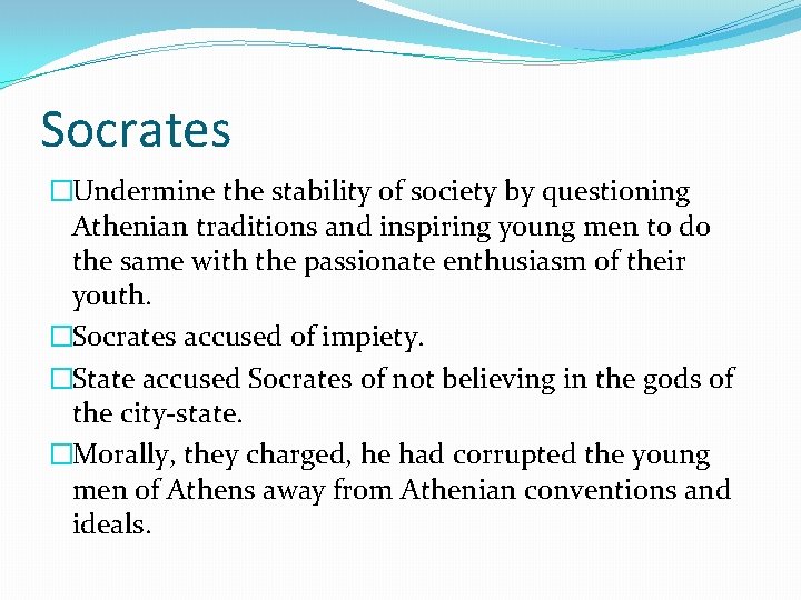 Socrates �Undermine the stability of society by questioning Athenian traditions and inspiring young men