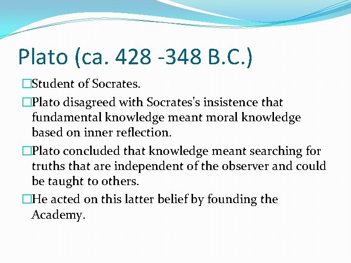 Plato (ca. 428 -348 B. C. ) �Student of Socrates. �Plato disagreed with Socrates's