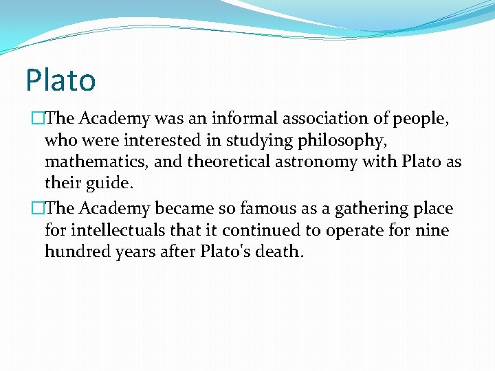 Plato �The Academy was an informal association of people, who were interested in studying