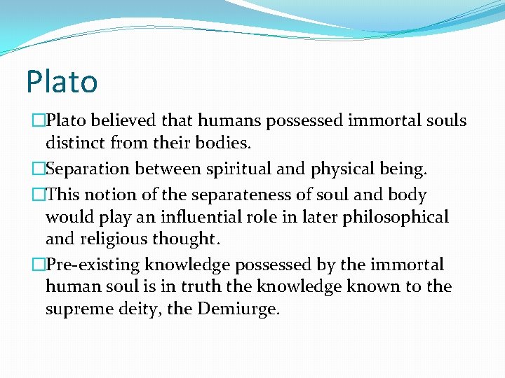 Plato �Plato believed that humans possessed immortal souls distinct from their bodies. �Separation between