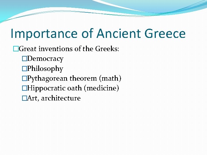 Importance of Ancient Greece �Great inventions of the Greeks: �Democracy �Philosophy �Pythagorean theorem (math)