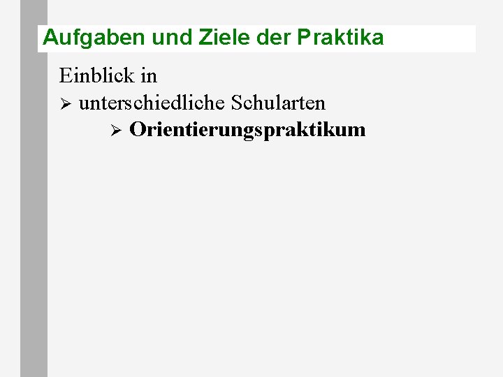 Aufgaben und Ziele der Praktika Einblick in Ø unterschiedliche Schularten Ø Orientierungspraktikum 