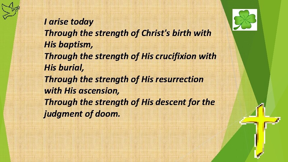 I arise today Through the strength of Christ's birth with His baptism, Through the
