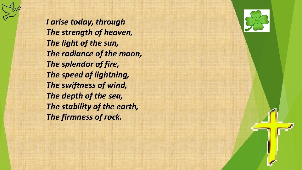 I arise today, through The strength of heaven, The light of the sun, The