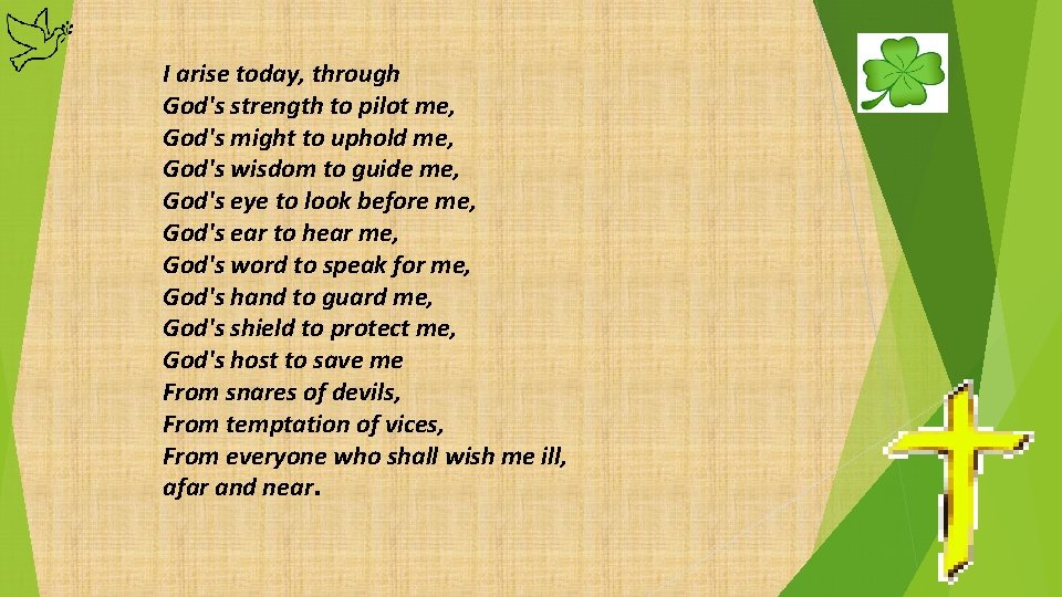 I arise today, through God's strength to pilot me, God's might to uphold me,